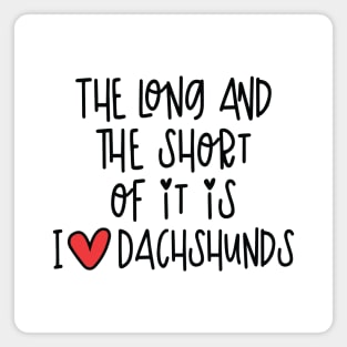 The Long And The Short Of It Is I Love Dachshunds Magnet